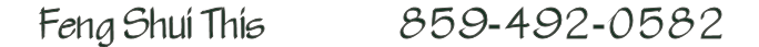 Feng Shui This : Call 1-859-492-0582